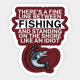 Theres a fine line between fishing and standing on the shore like an idiot Sticker